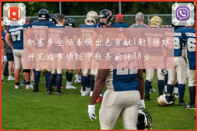 凯塞多全场表现出色贡献1射1传球并完成多项防守任务获评78分